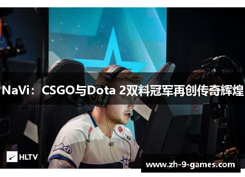 NaVi：CSGO与Dota 2双料冠军再创传奇辉煌